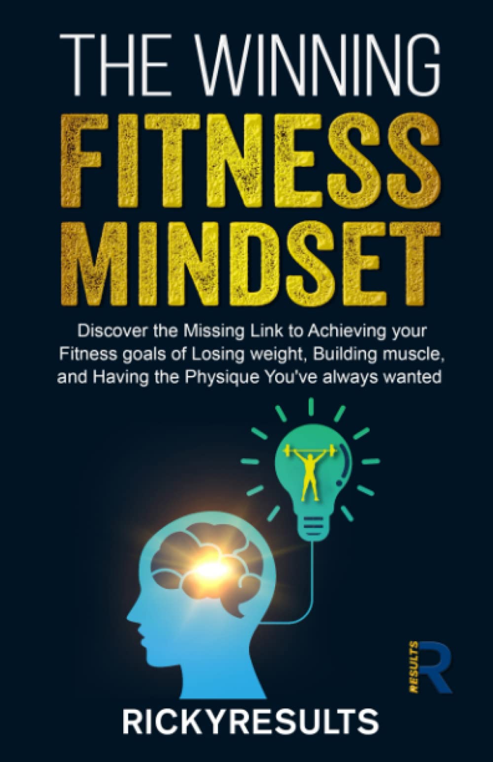 The Winning Fitness Mindset: Discover the missing link to achieving your goals of losing weight, building muscle, and having the physique you've always wanted