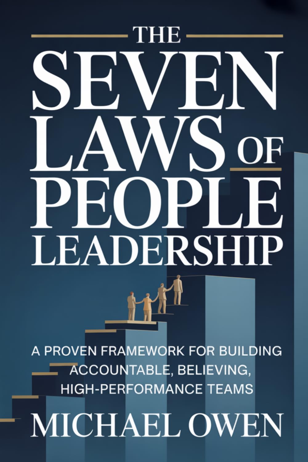 The Seven Laws of People Leadership: A Proven Framework for Building Accountable, Believing, High-Performance Teams