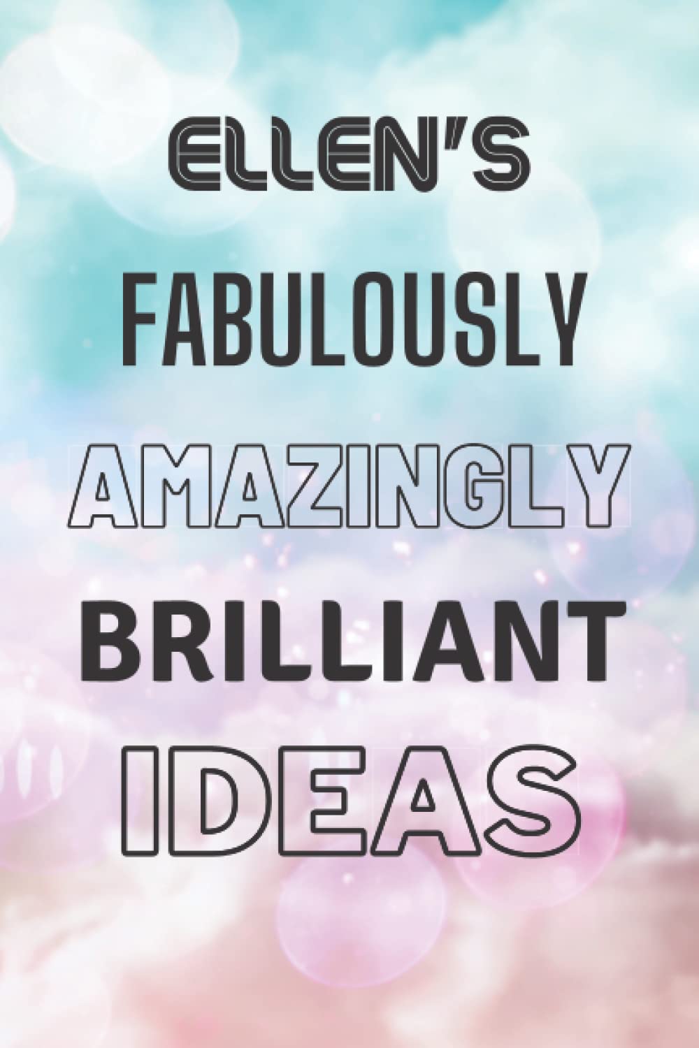Ellen's Fabulously Amazingly Brilliant Ideas: Personalised Name Journal for Ellen - Lined Notebook Birthday Present for Ellen - 6x9 inches - 110 pages