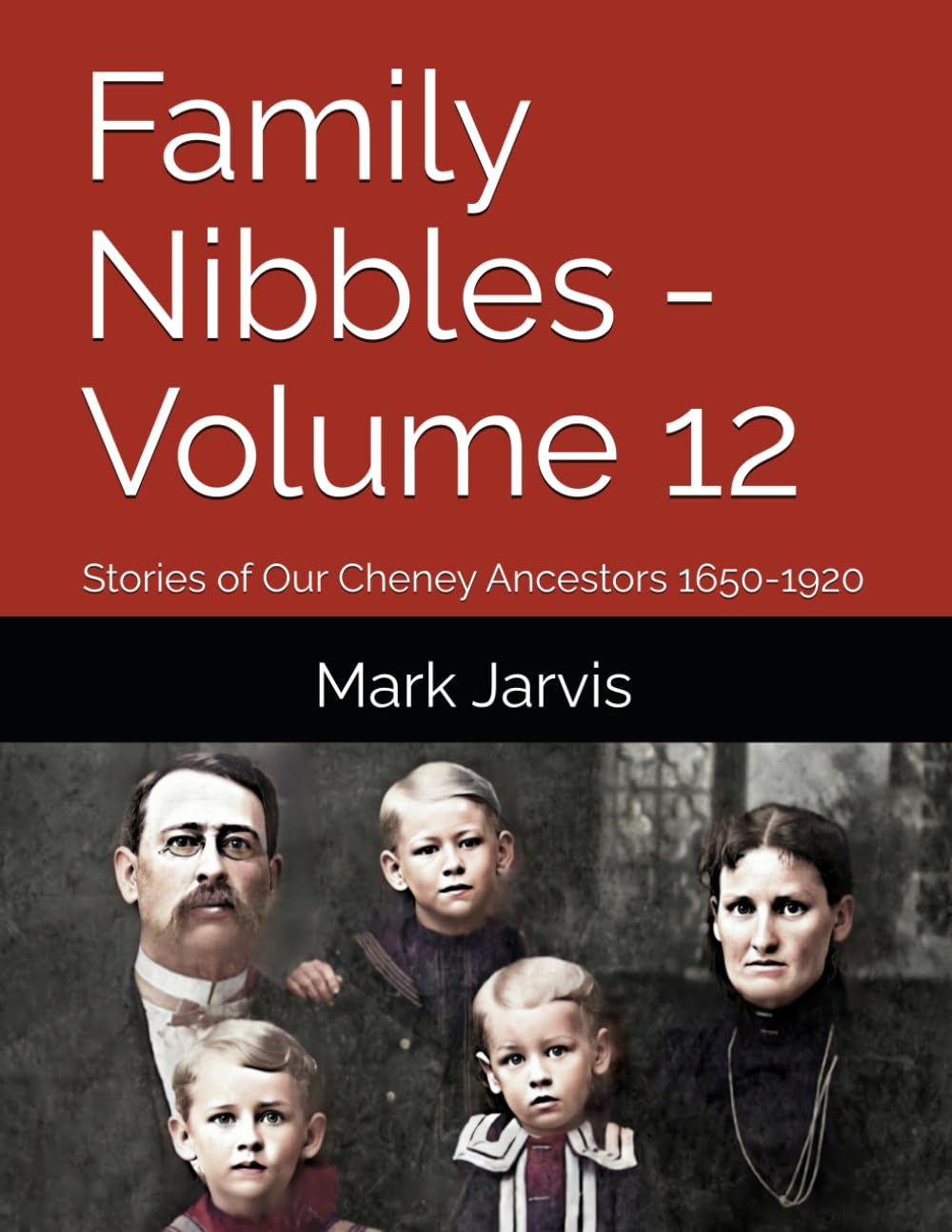 Family Nibbles - Volume 12: Stories of Our Cheney Ancestors 1650-1920