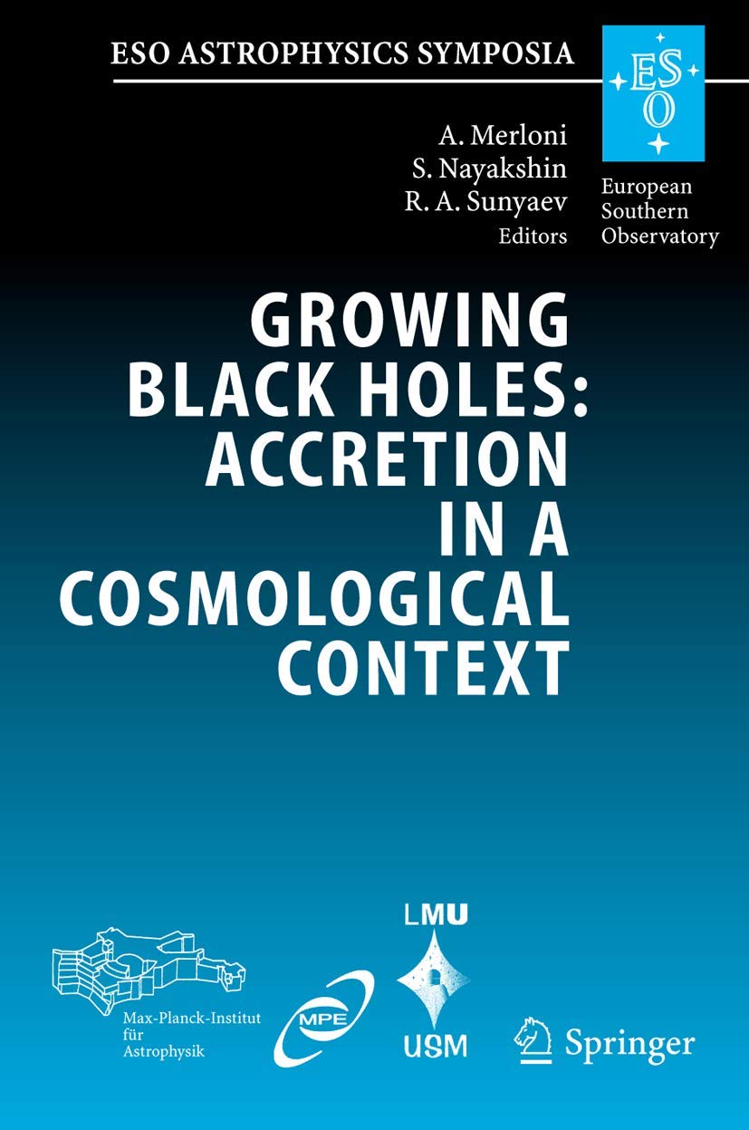 Growing Black Holes: Accretion in a Cosmological Context: Proceedings of the MPA/ESO/MPE/USM Joint Astronomy Conference Held at Garching, Germany, 21-25 June 2004 (ESO Astrophysics Symposia)