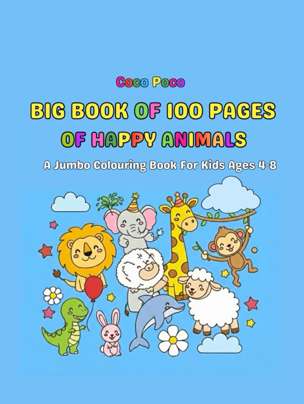 The Big Book of 100 pages of Happy Animals: A Jumbo Colouring Book for Kids Ages 4-8: Fun and Easy Illustrations for Hours of Creative Play (Coco Poco: Whimsical Worlds Coloring Books)