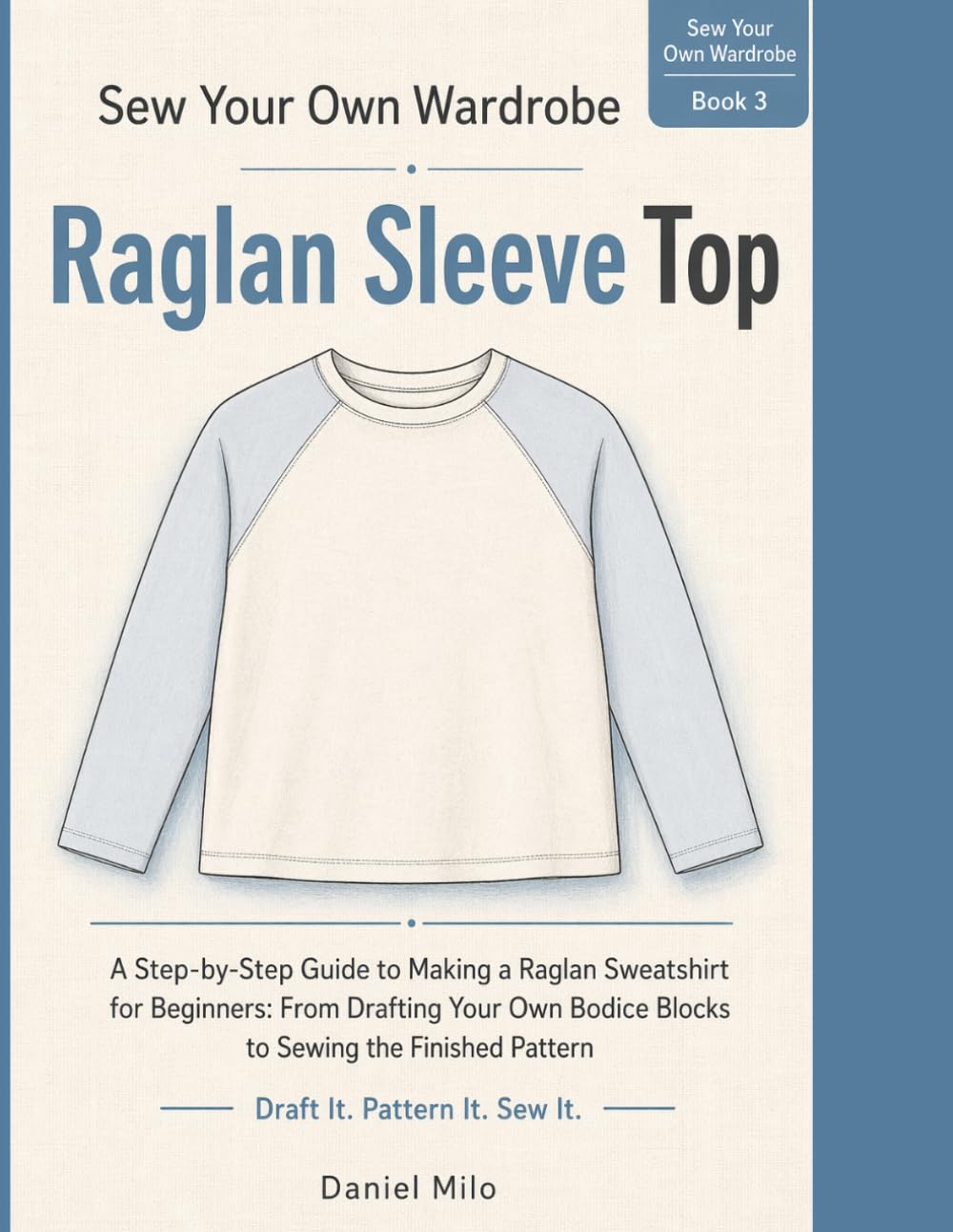 Sew Your Own Wardrobe: Raglan Sleeve Top: A Step-by-Step Guide to Making a Raglan Sweatshirt for Beginners: From Drafting Your Own Bodice Blocks to Sewing the Finished Pattern