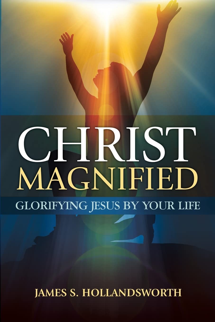 Christ Magnified: Glorifying Jesus by Your Life