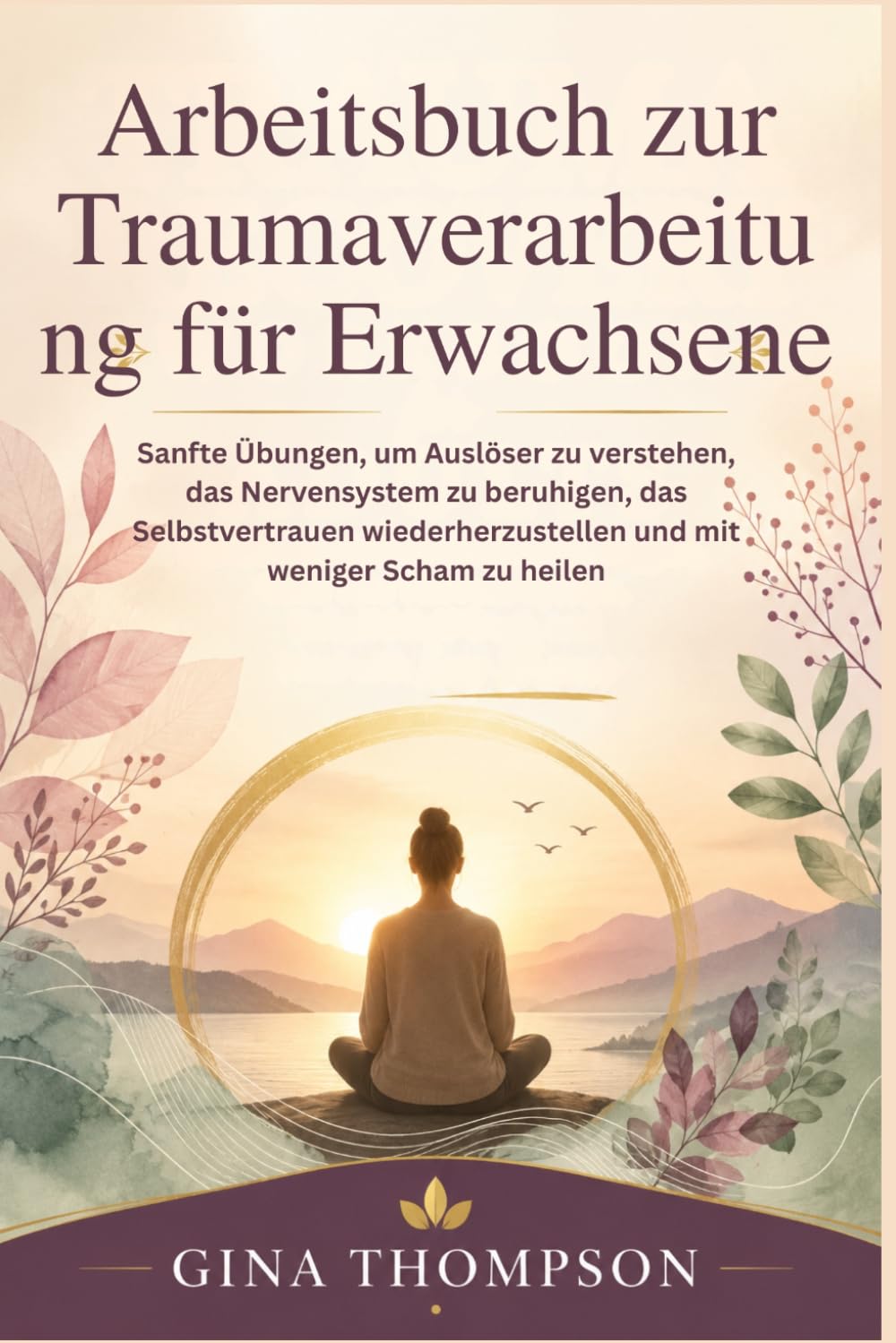 Arbeitsbuch zur Traumaverarbeitung für Erwachsene: Sanfte Übungen, um Auslöser zu verstehen, das Nervensystem zu beruhigen, das Selbstvertrauen wiederherzustellen und mit weniger Scham zu heilen