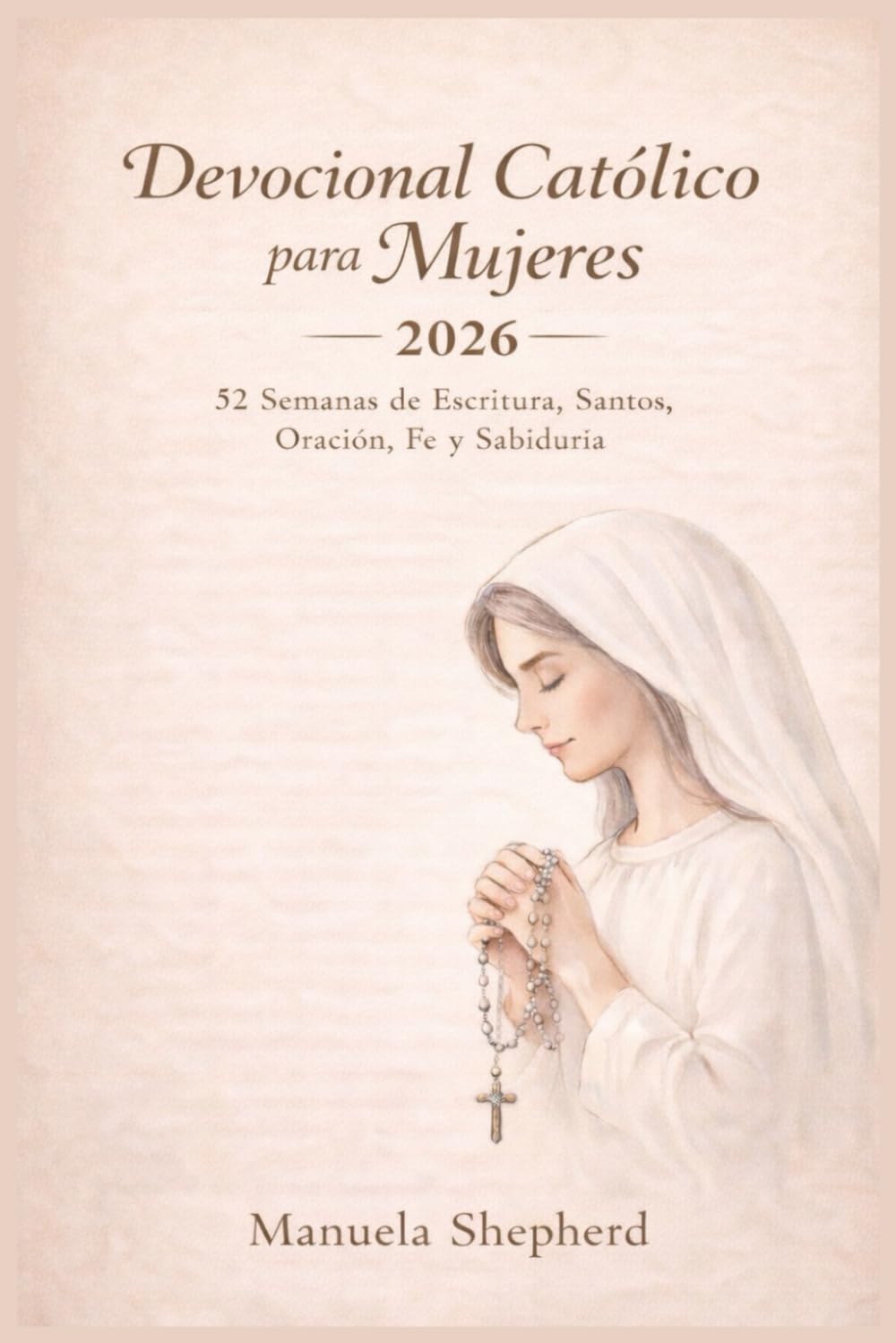 Devocional Católico para Mujeres 2026: 52 Semanas de Escritura, Santos, Oración, Fe y Sabiduría