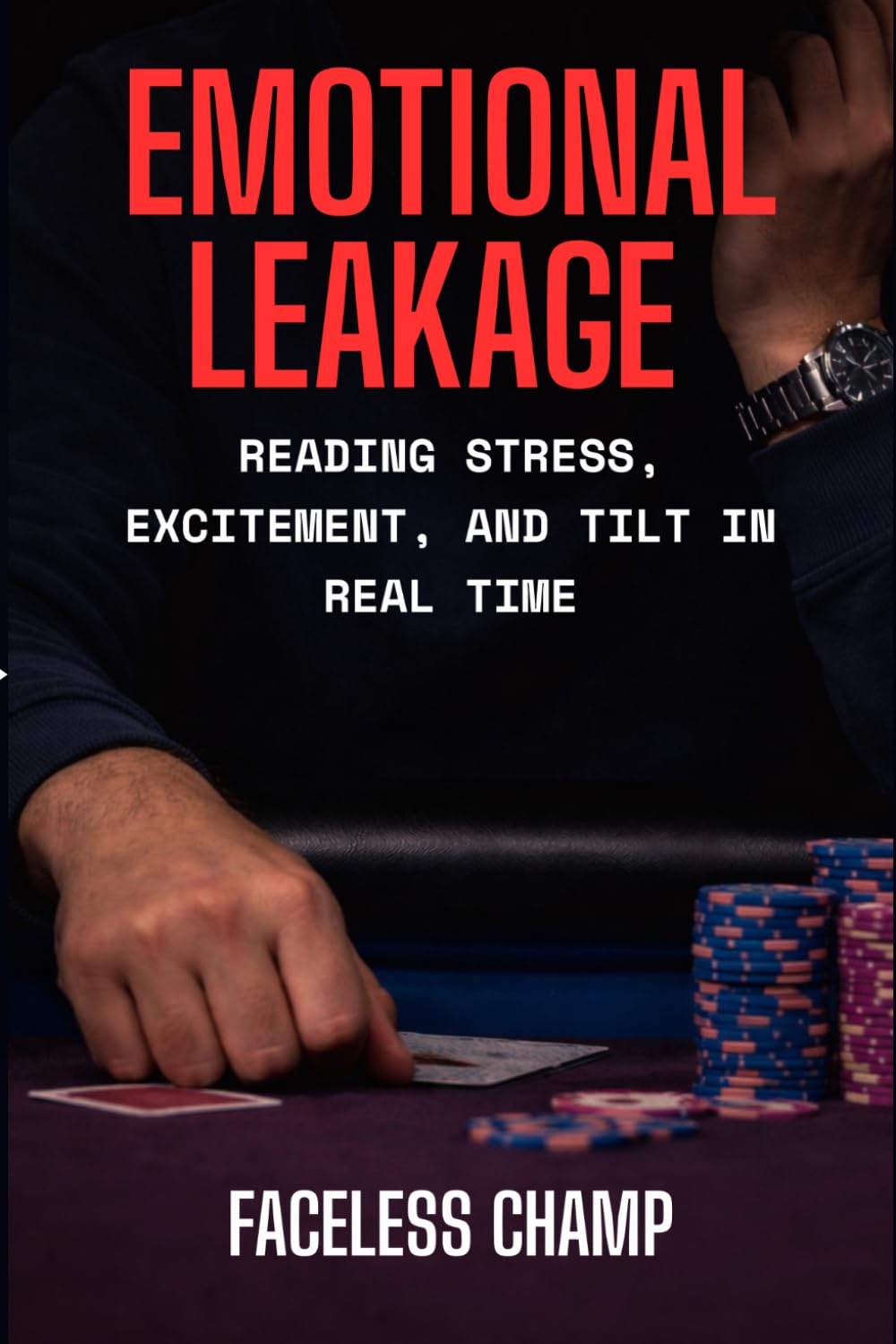 Emotional Leakage — Reading Stress, Excitement, and Tilt in Real Time: Mastering Poker’s Hidden Emotional Tells (The Poker Psychology Series)