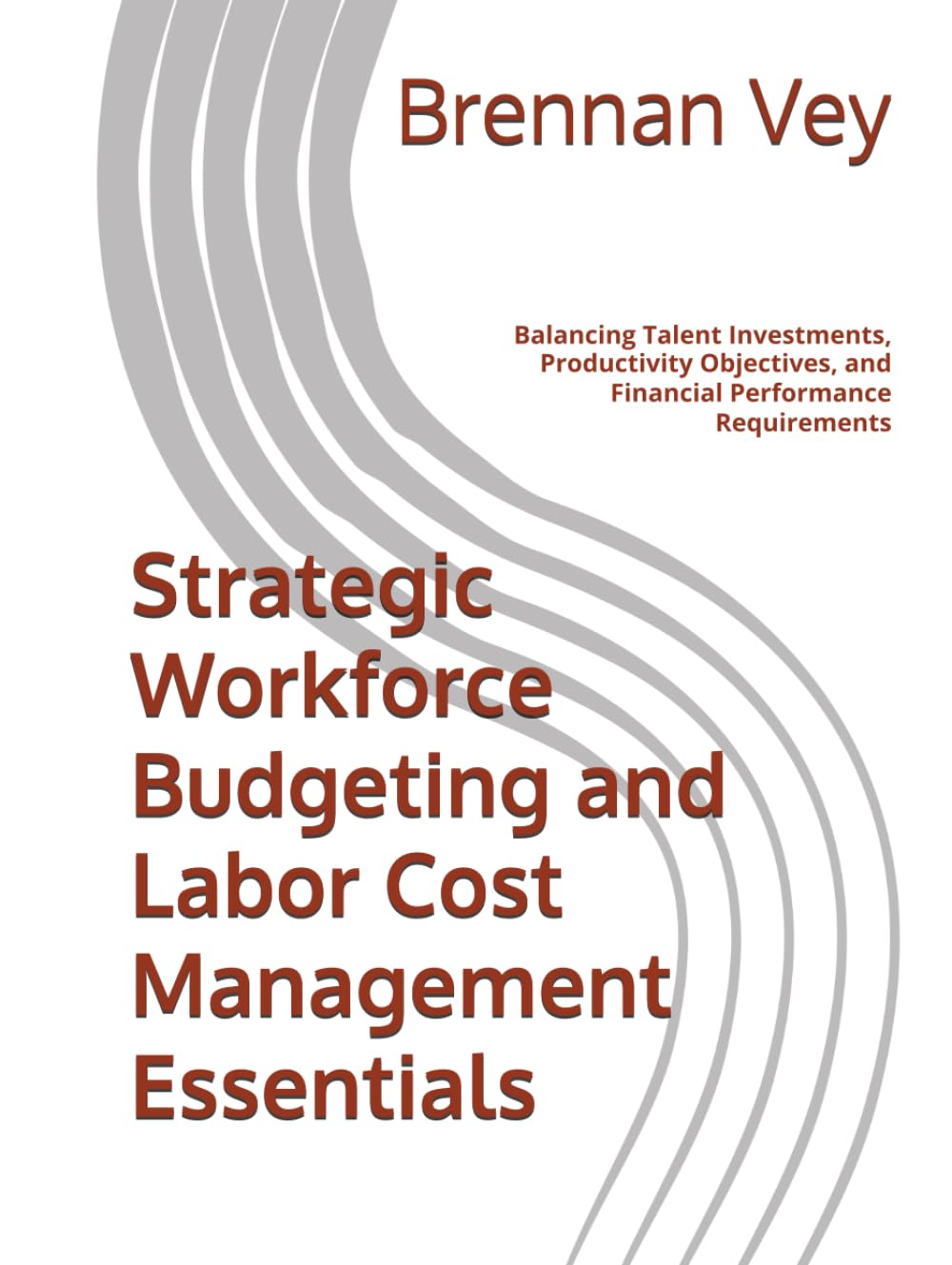 Strategic Workforce Budgeting and Labor Cost Management Essentials: Balancing Talent Investments, Productivity Objectives, and Financial Performance Requirements