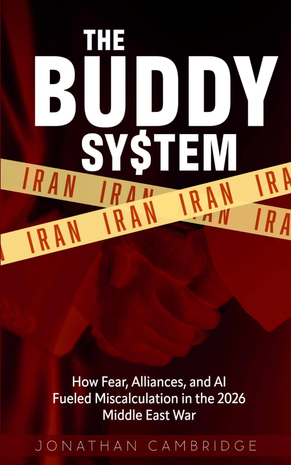 The Buddy System: Iran — How Fear, Alliances, and AI Fueled Miscalculation in the 2026 Middle East War: 2