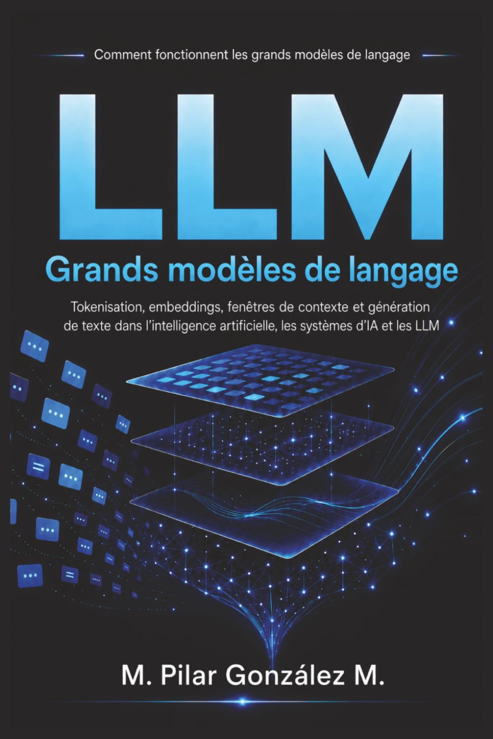 Comment fonctionnent les grands modèles de langage: Tokenisation, embeddings, contexte et génération de texte dans les modèles de langage (L’intelligence artificielle au XXIe siècle)