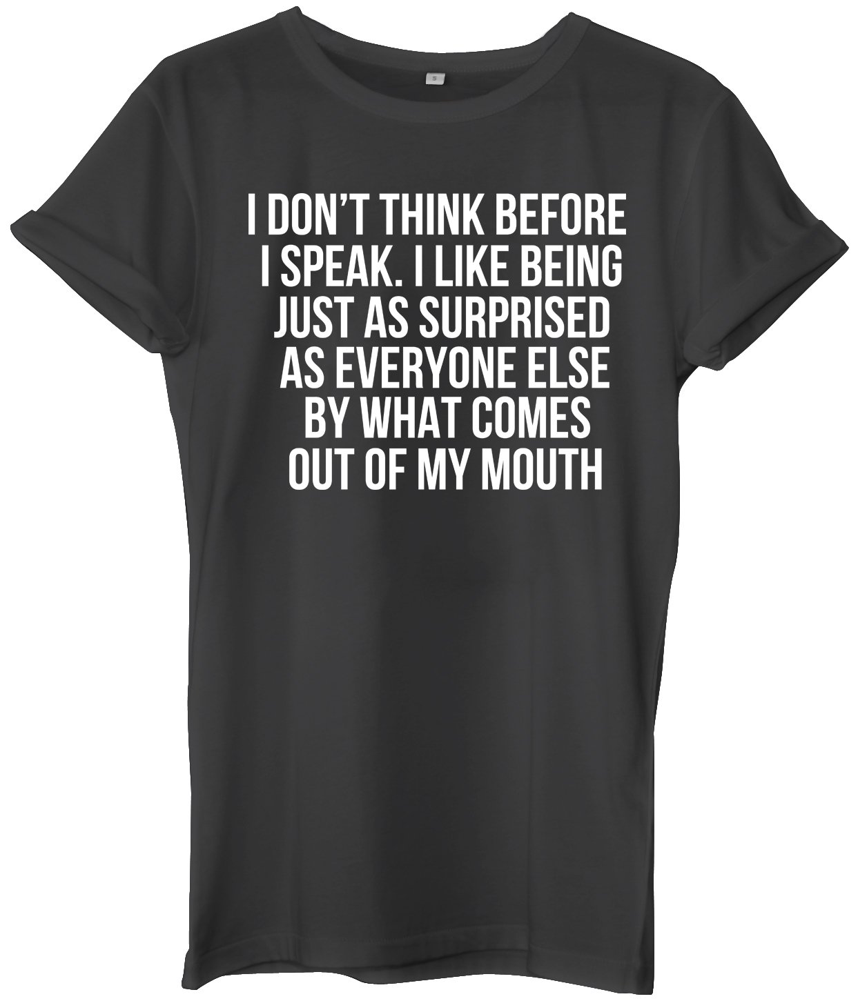 I Don't Think Before I Speak. I Like Being Just As Surprised As Everyone Else by What Comes Out My Mouth Unisex Ladies Womens Mens Hipster Slogan T-Shirt -X-Large-Black