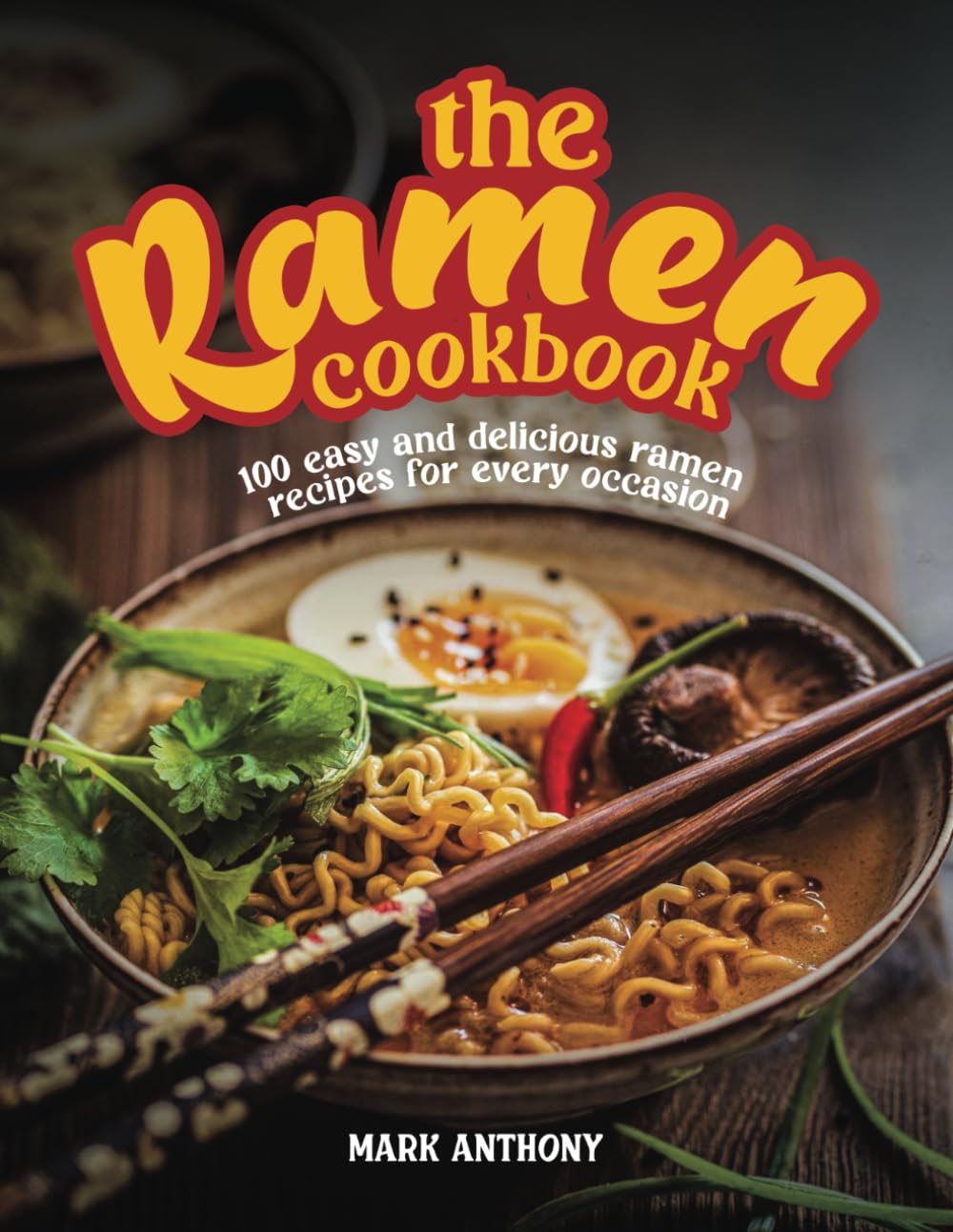 THE RAMEN COOKBOOK: 100 Easy and Delicious Ramen Recipes for Every Occasion