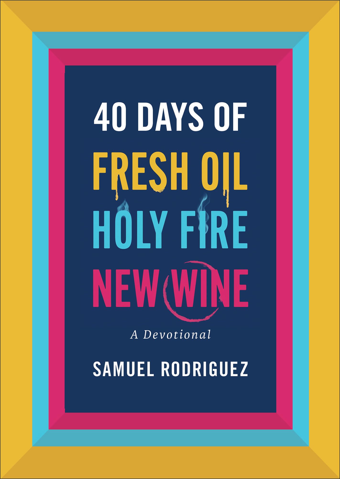 40 Days of Fresh Oil, Holy Fire, New Wine: A Devotional