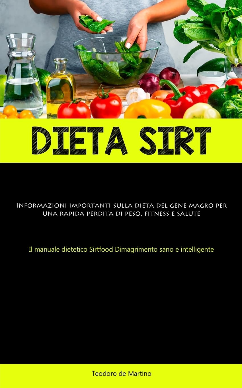 Dieta Sirt: Informazioni importanti sulla dieta del gene magro per una rapida perdita di peso, fitness e salute (Il manuale dietetico Sirtfood Dimagrimento sano e intelligente)
