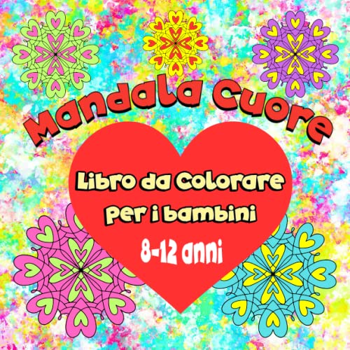 Mandala Cuore Libro da Colorare per i Bambini: Libro da colorare rilassante per bambini, 8-12 anni, con 45 pagine da colorare di mandala e cuori, ... colorare, acquerelli, foderine e pennarelli.