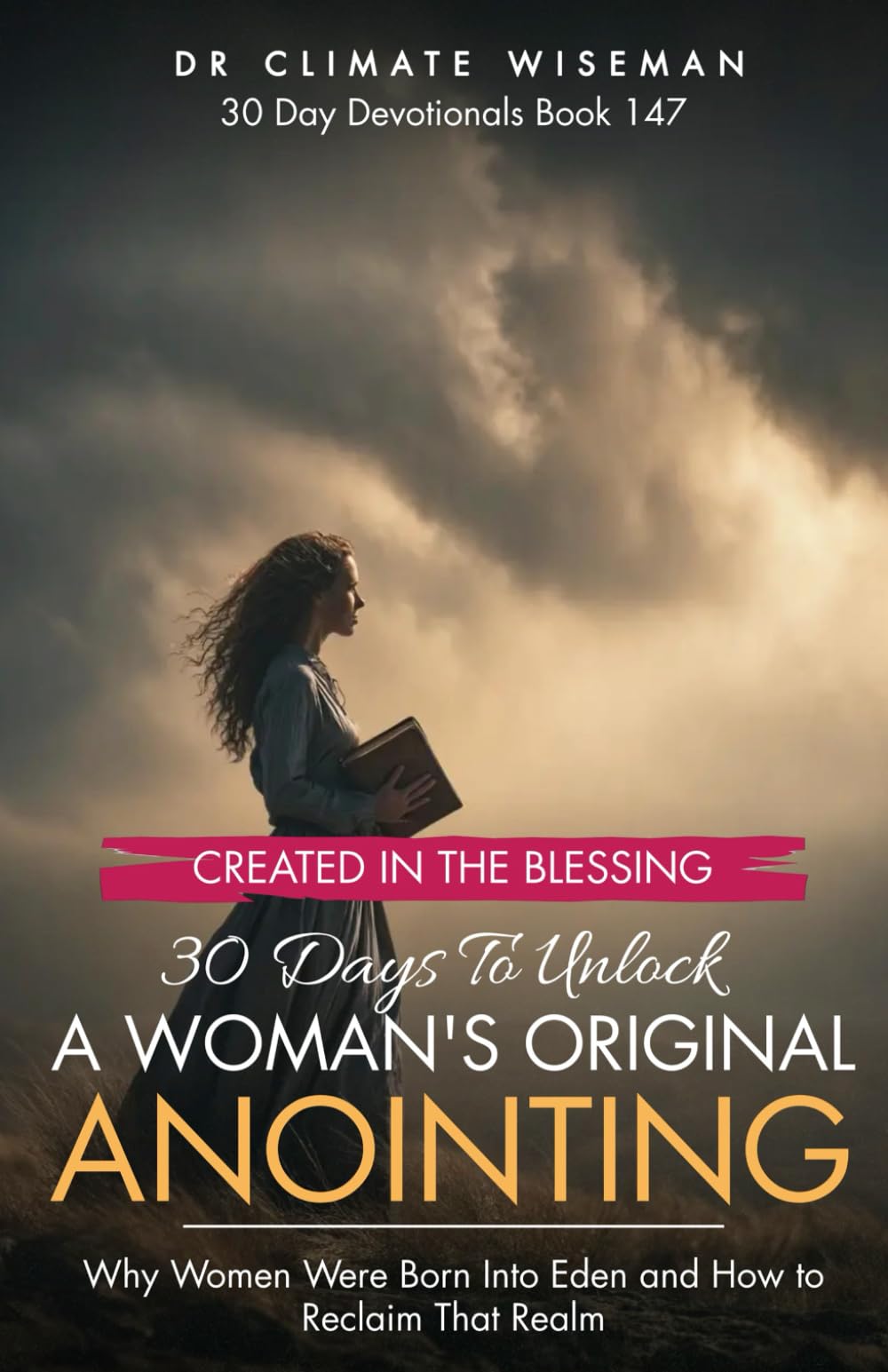 Created in the Blessing: 30 Days To Unlock A Woman’s Original Anointing: Why Women Were Born Into Eden and How to Reclaim That Realm (30 Day Devotionals)