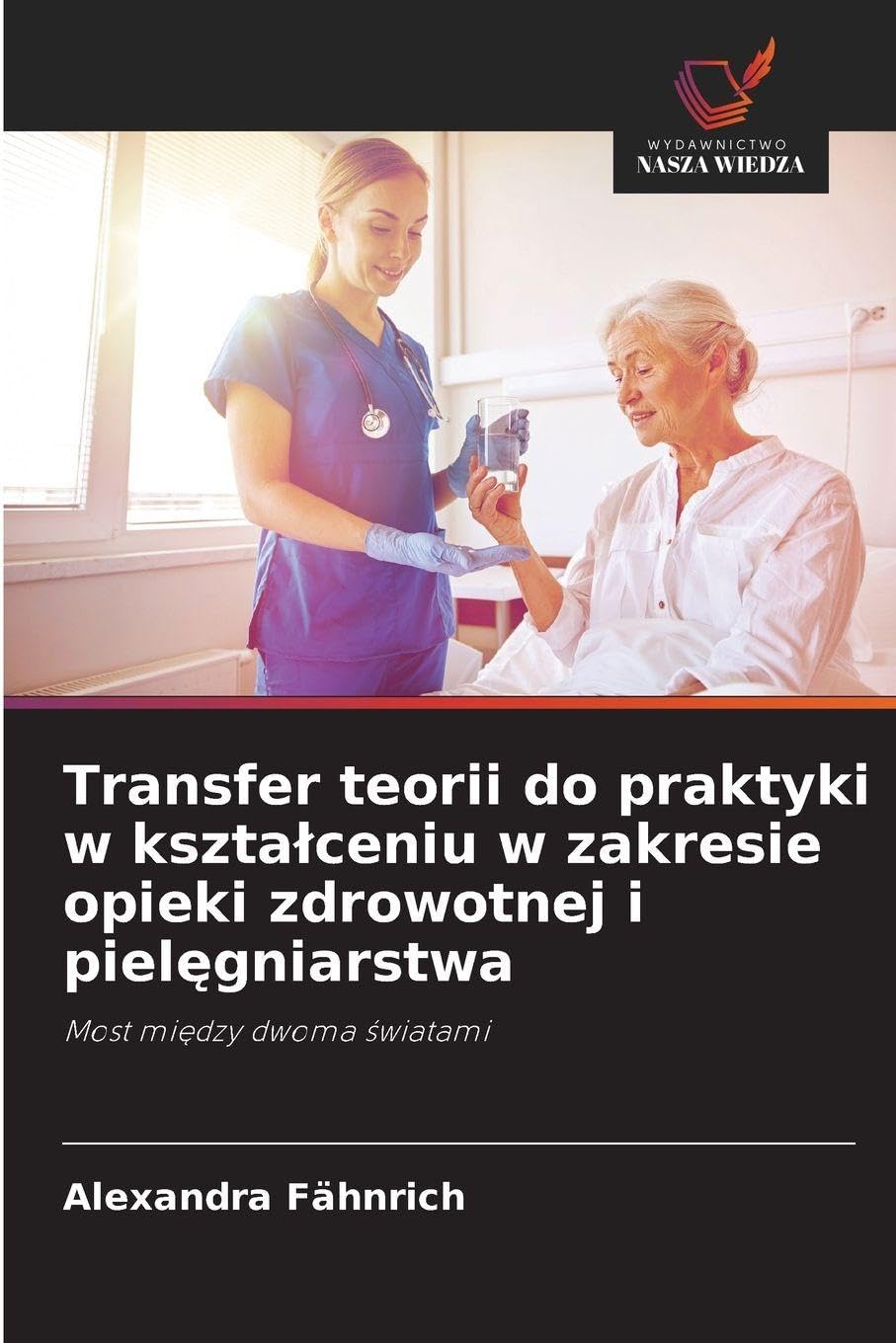 Transfer teorii do praktyki w ksztalceniu w zakresie opieki zdrowotnej i pielęgniarstwa: Most mi¿dzy dwoma ¿wiatami