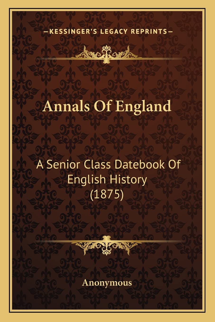 Annals Of England: A Senior Class Datebook Of English History (1875)
