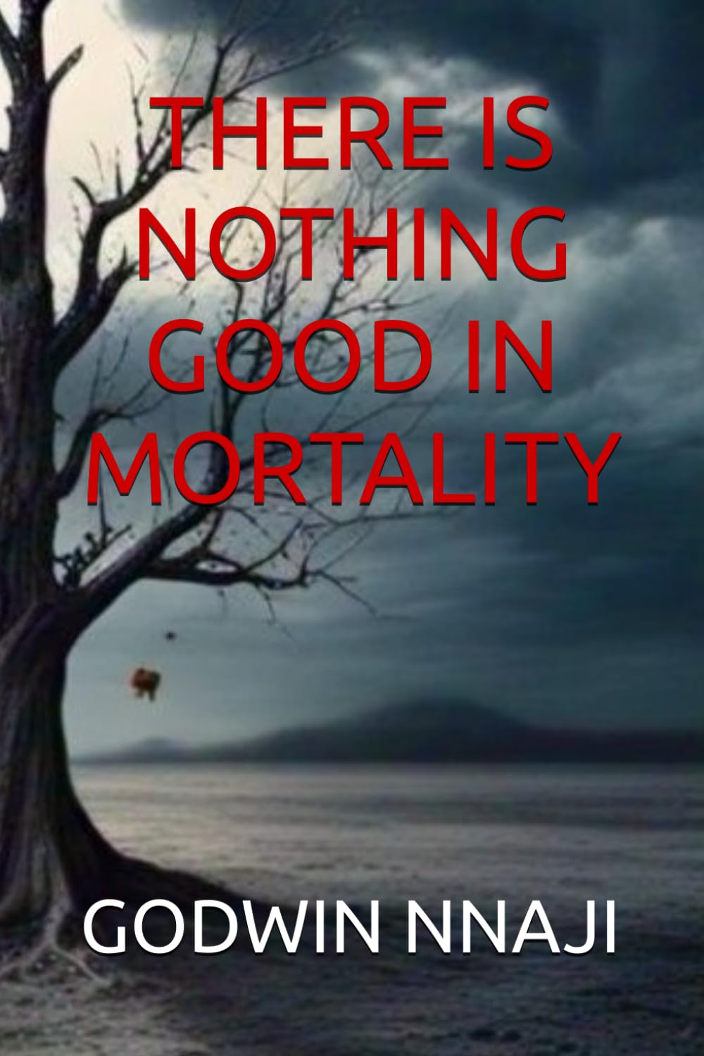THERE IS NOTHING GOOD IN MORTALITY