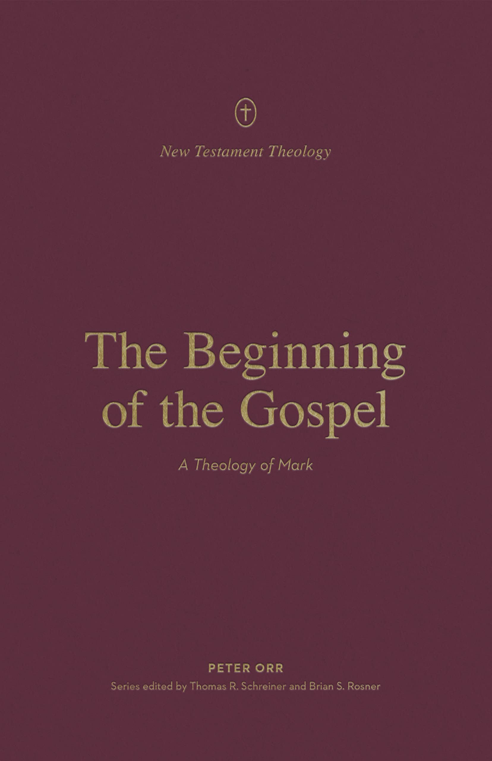 The Beginning of the Gospel: A Theology of Mark (New Testament Theology)
