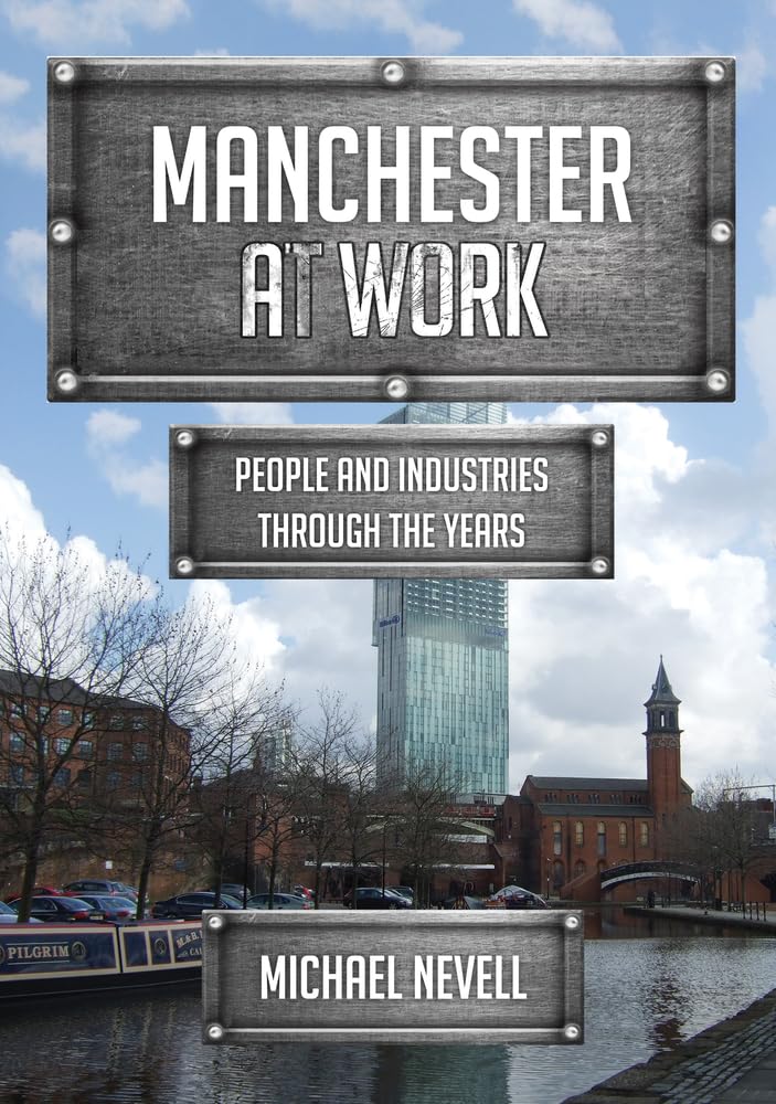 Manchester at Work: People and Industries Through the Years,Neve