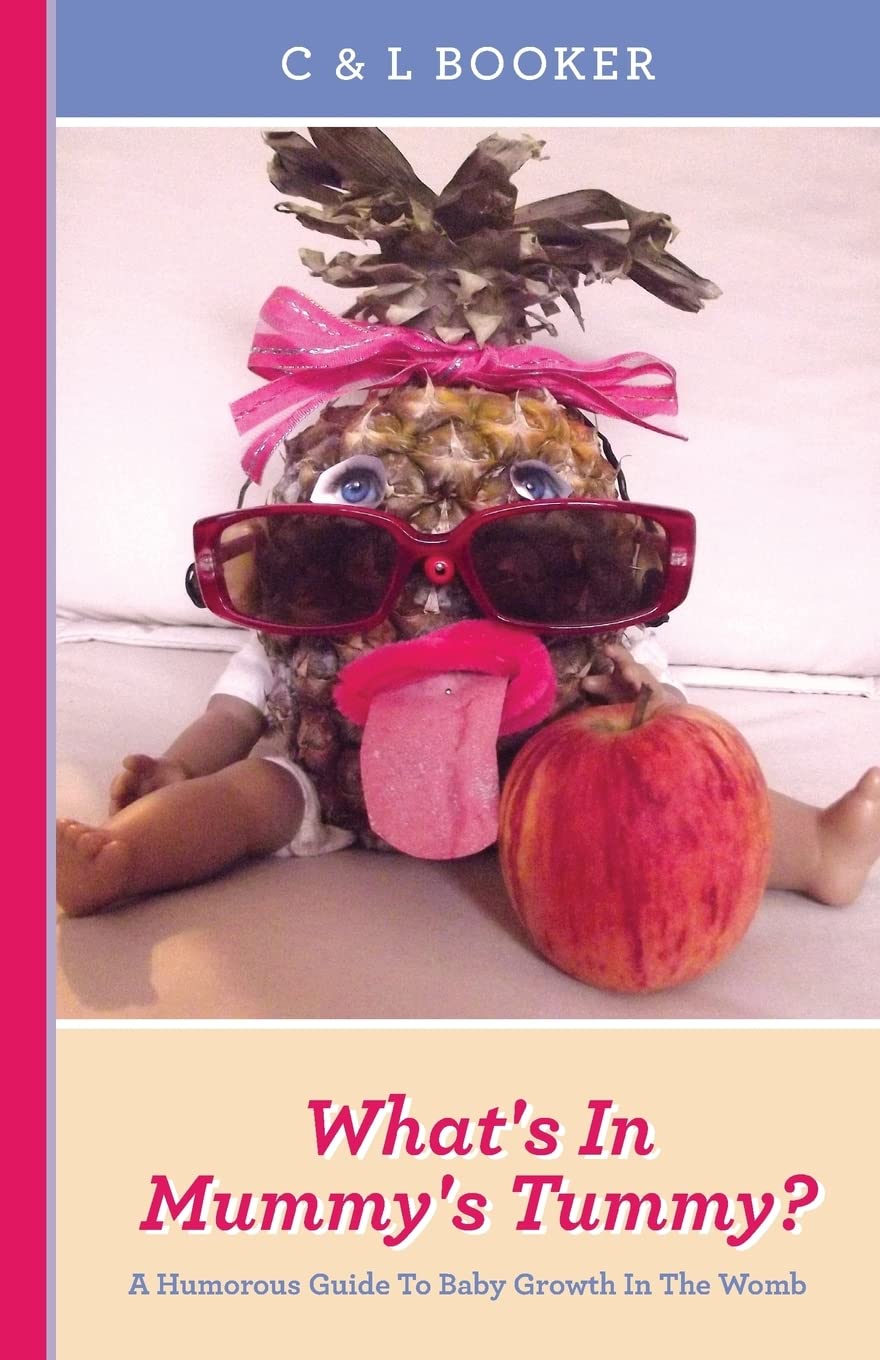 What's In Mummy's Tummy?: A Humorous Guide To Baby Growth In The Womb.