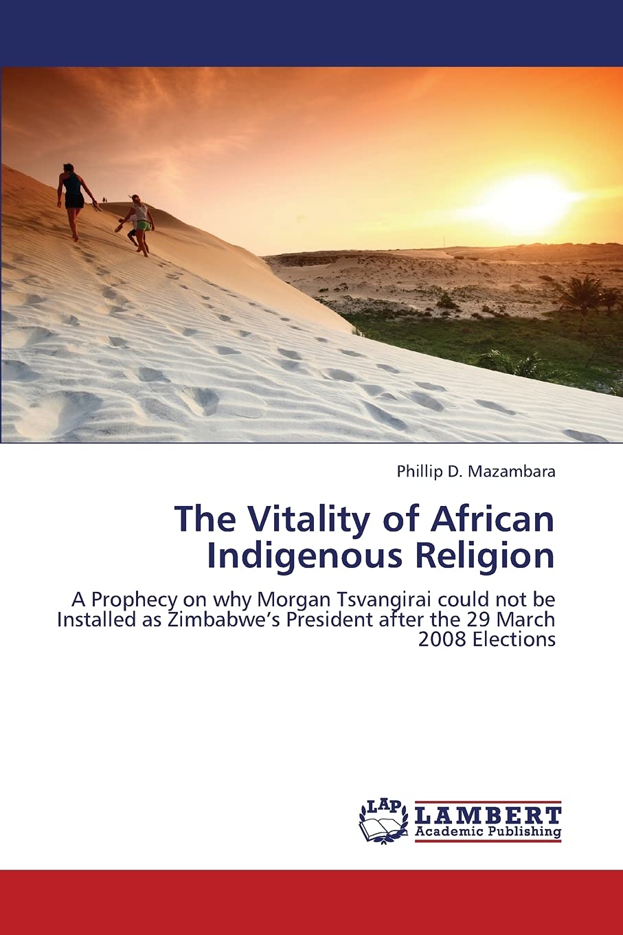 The Vitality of African Indigenous Religion: A Prophecy on why Morgan Tsvangirai could not be Installed as Zimbabwe’s President after the 29 March 2008 Elections