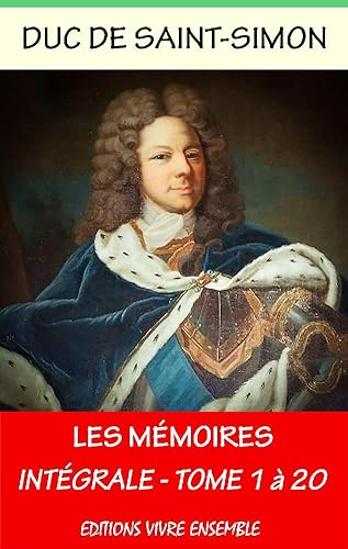 Mémoires du Duc de Saint-Simon - Intégrale les 20 volumes - Annoté (enrichi d'une biographie complète ) (French Edition)