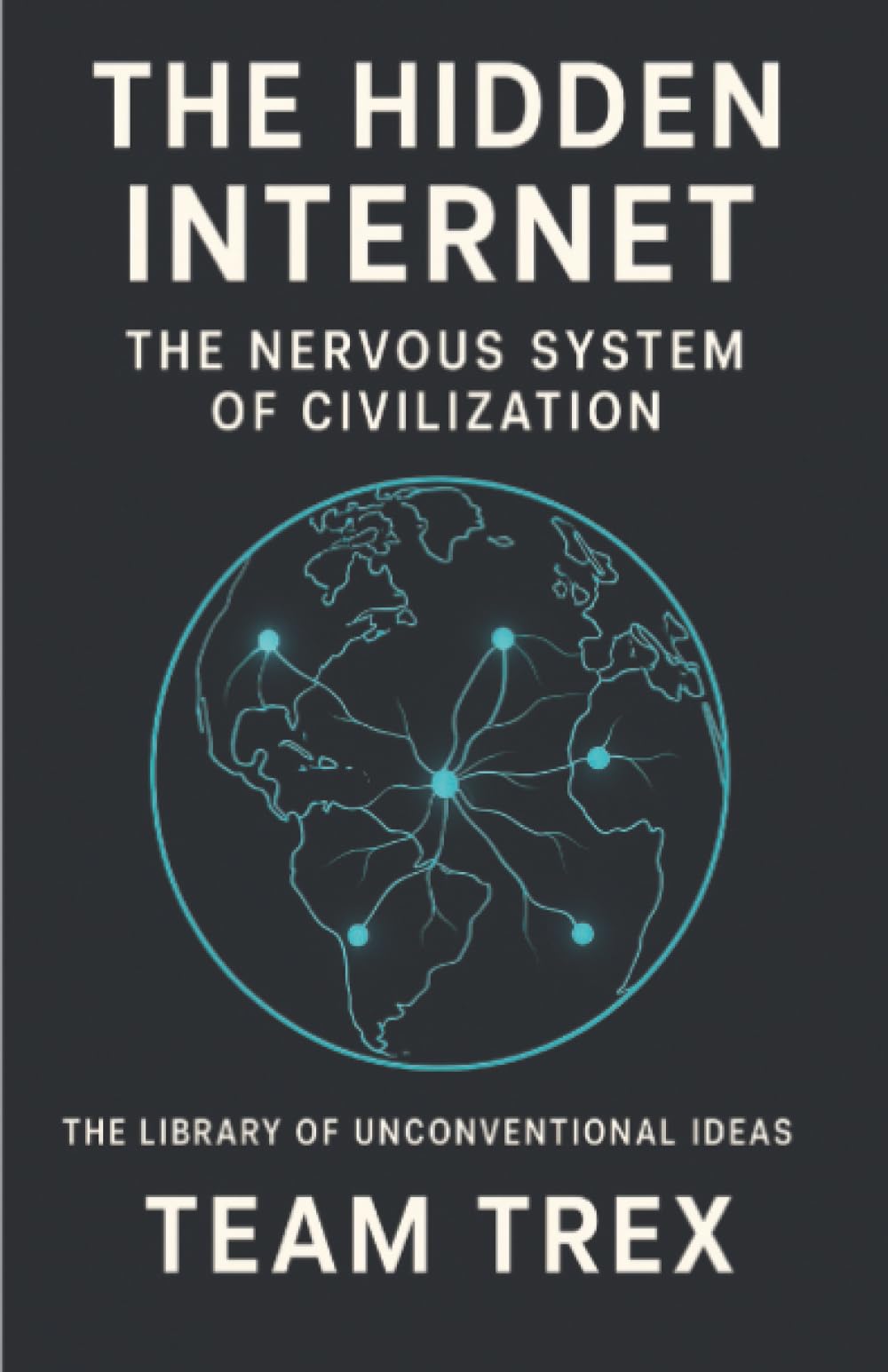 The Hidden Internet: The Nervous System of Civilization (The Library of Unconventional Ideas)