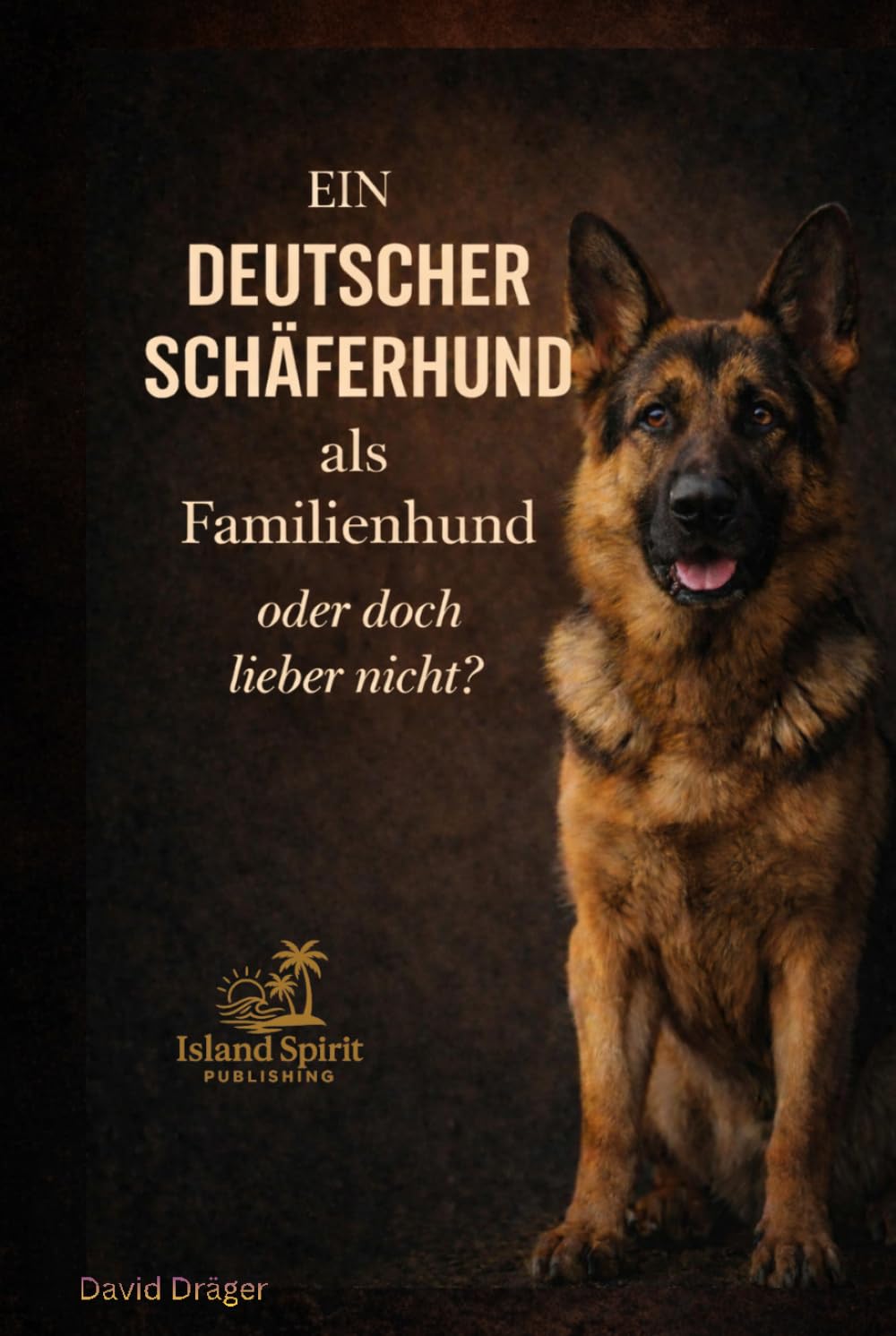 Ein deutscher Schäferhund als Familienhund – oder doch lieber nicht? (Familienhund gesucht? – Hunderatgeber für Anfänger, Familien und alle, die den passenden Hund finden wollen)