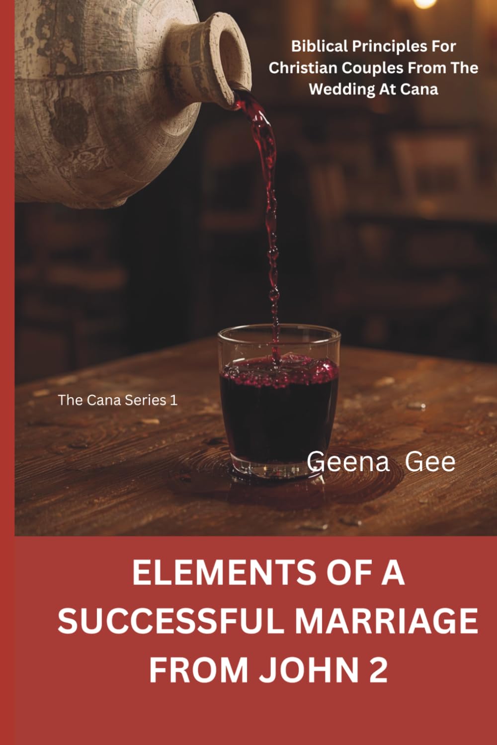 Elements of a Successful Marriage from to John 2: Biblical Principles for Christian Couples from the Wedding at Cana (The Cana Series)