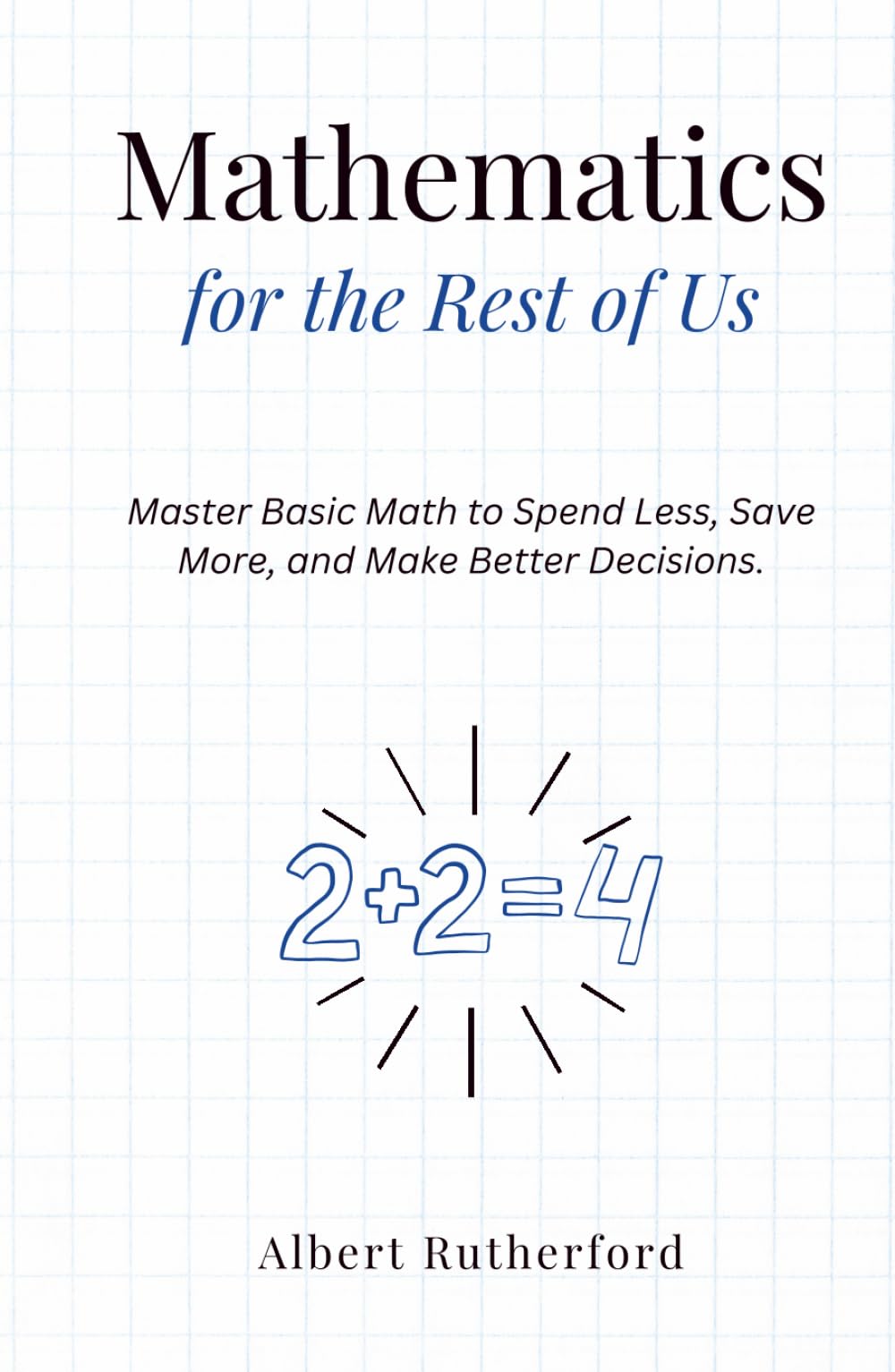 Mathematics for the Rest of Us: Master Basic Math to Spend Less, Save More, and Make Better Decisions.