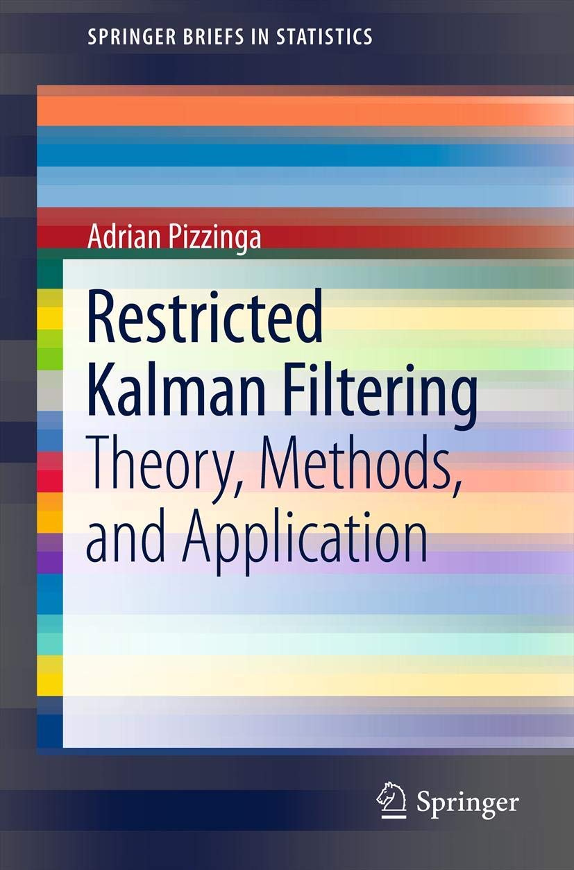 Restricted Kalman Filtering: Theory, Methods, and Application: 12 (SpringerBriefs in Statistics, 12)