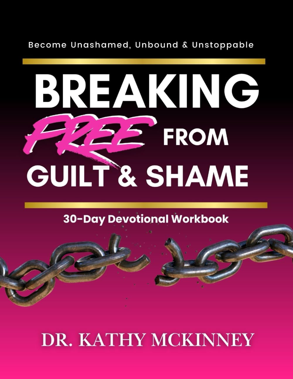 Breaking Free from Guilt & Shame: 30 Day Devotional Workbook