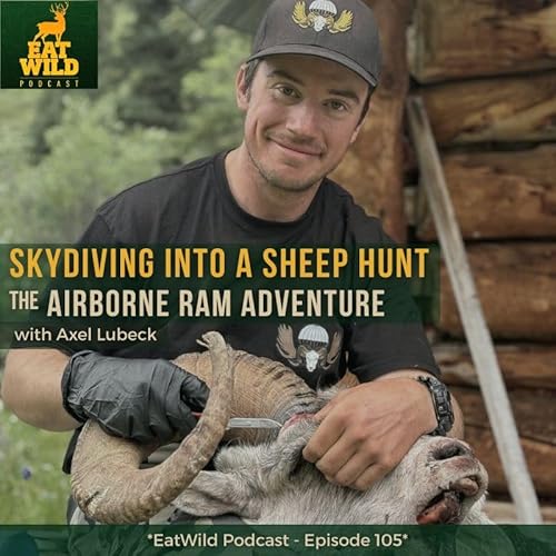 EatWild 105 - Skydiving Into a Sheep Hunt - The Airborne Ram Adventure with Axel Lubeck