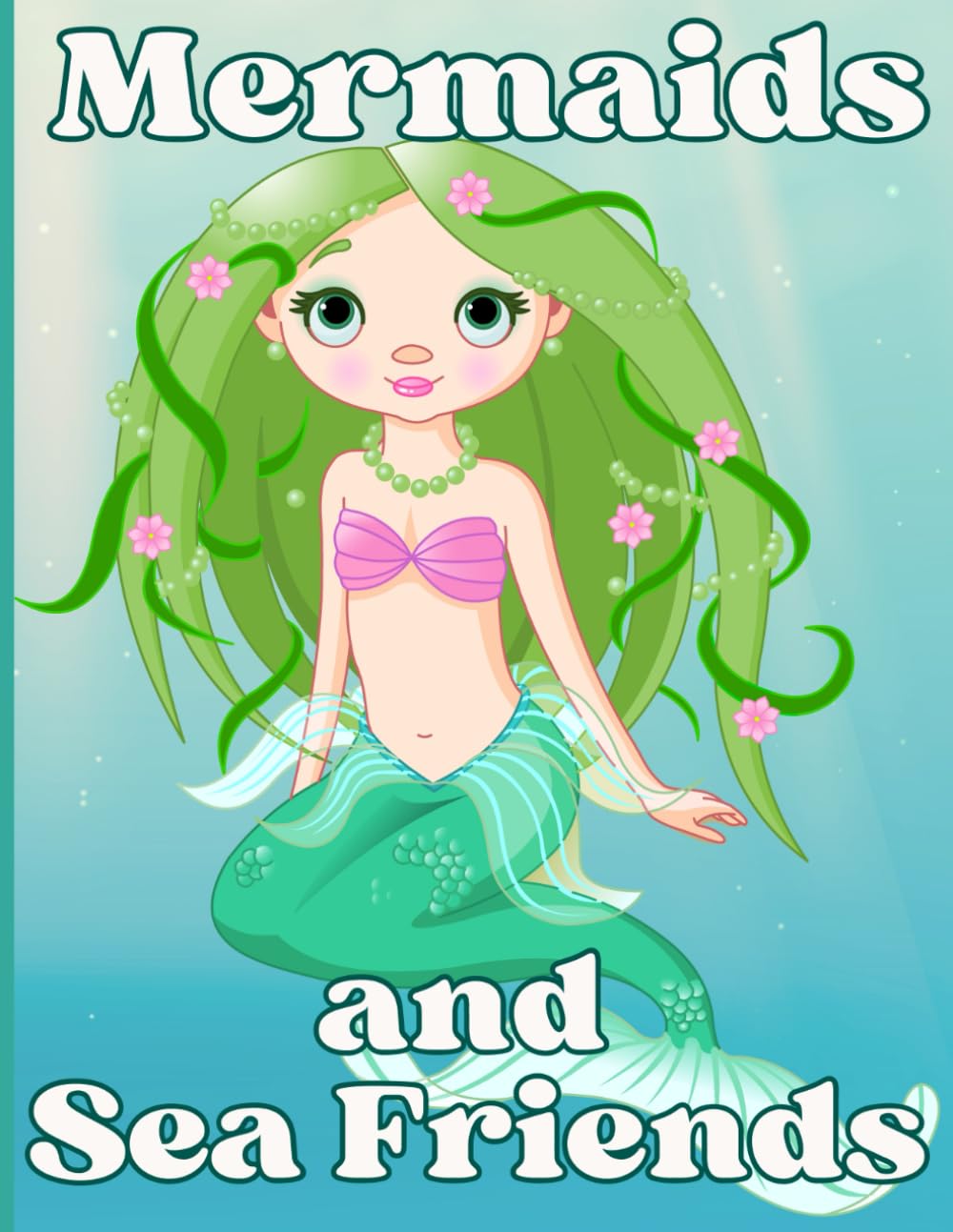 Mermaids and Sea Friends: Unique variety of adorable sea creatures and mermaids waiting to come alive with color by your little artist