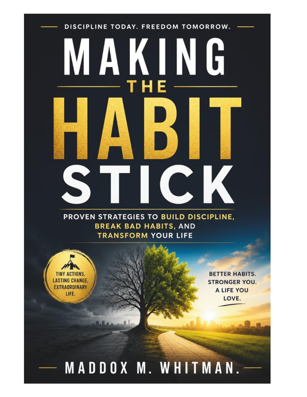 Making the Habit Stick: Proven Strategies to Build Discipline, Break Bad Habits, and Transform Your Life