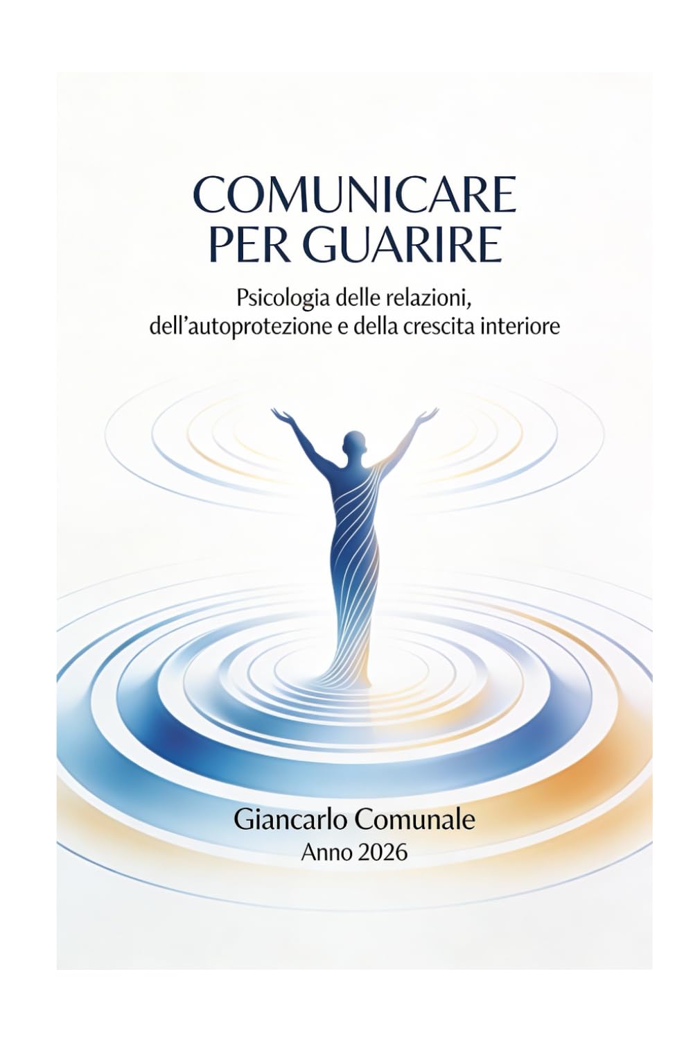 COMUNICARE PER GUARIRE: Psicologia delle relazioni, dell’autoprotezione e della crescita interiore