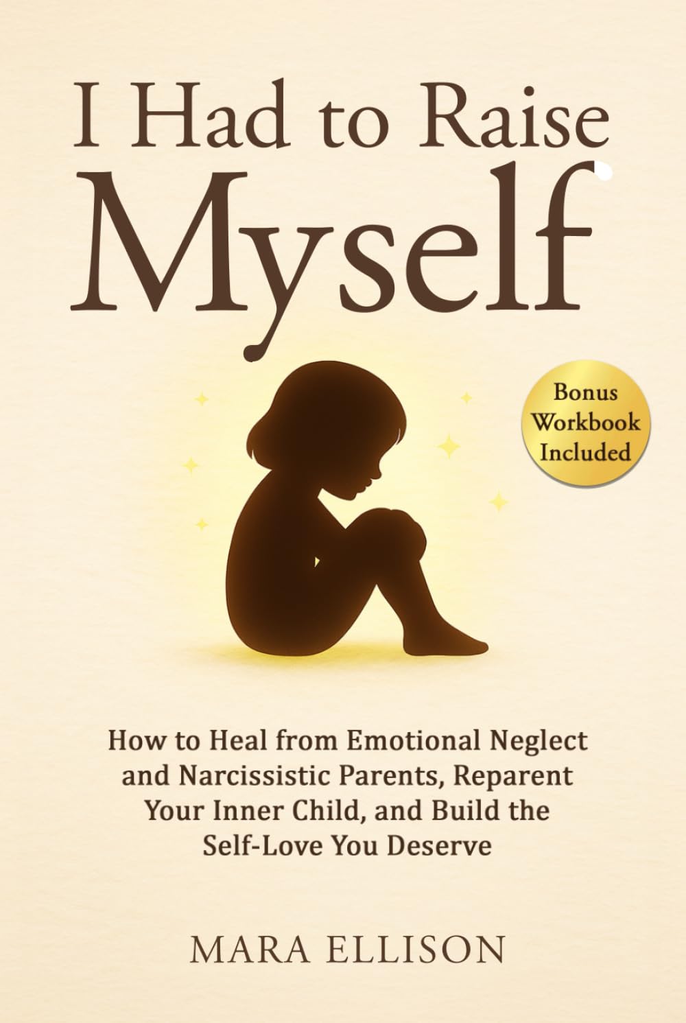 I Had to Raise Myself: How to Heal from Emotional Neglect and Narcissistic Parents, Reparent Your Inner Child, and Build the Self-Love You Deserve (The Reparenting Yourself Series)