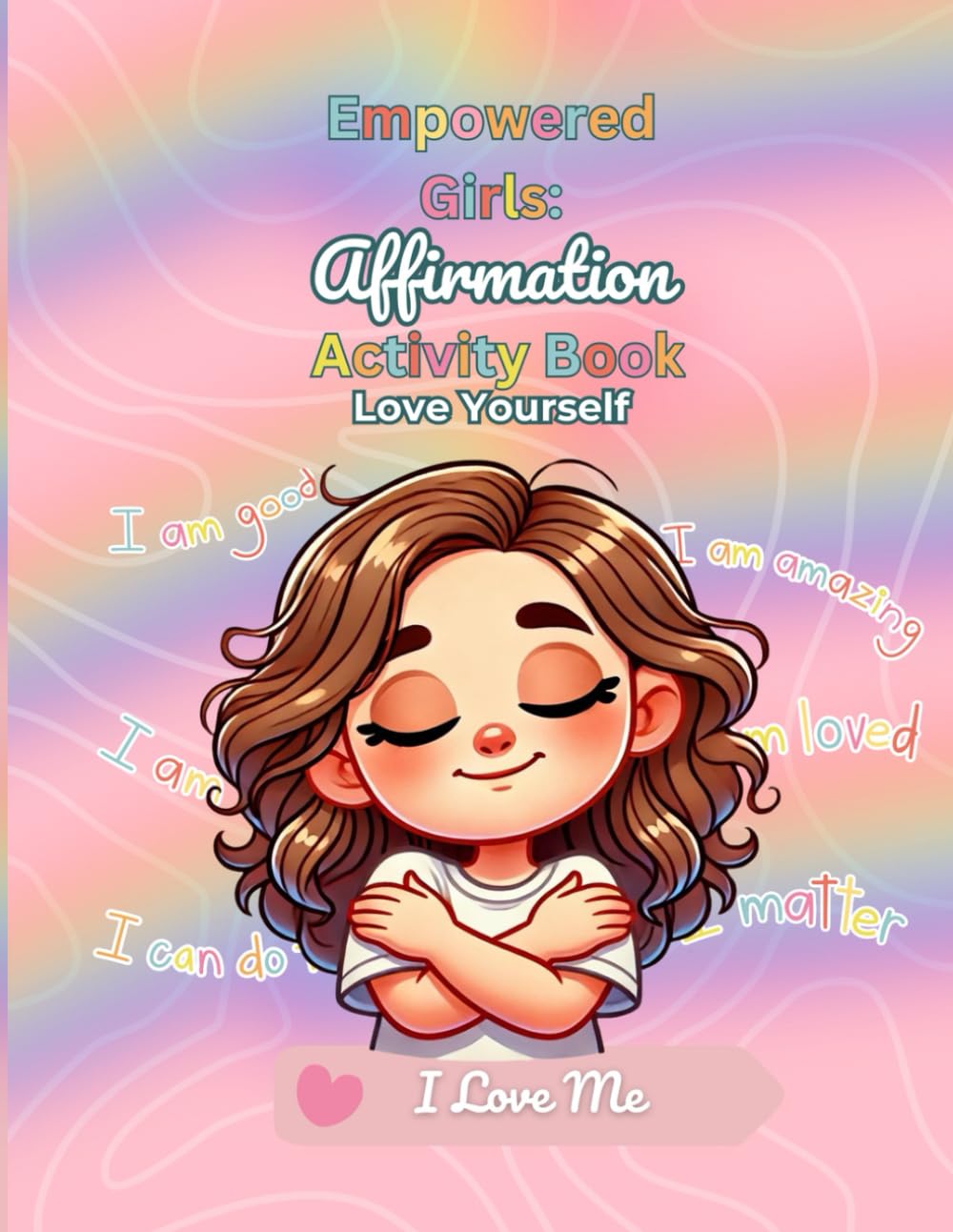 Empowered Girls: Affirmation Activity Book: A Positive Self-Esteem & Confidence Building Workbook for Kids: Love Yourself