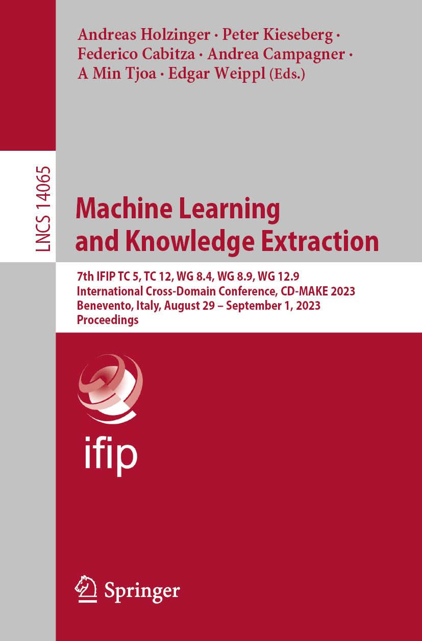 Machine Learning and Knowledge Extraction: 7th IFIP TC 5, TC 12, WG 8.4, WG 8.9, WG 12.9 International Cross-Domain Conference, CD-MAKE 2023, ... 14065 (Lecture Notes in Computer Science)