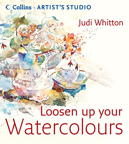 Loosen Up Your Watercolours (Collins Artistâ€™s Studio)