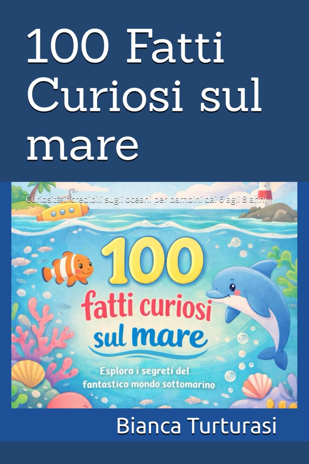 100 Fatti Curiosi sul mare: Curiosità incredibili sugli oceani per bambini dai 6 agli 8 anni