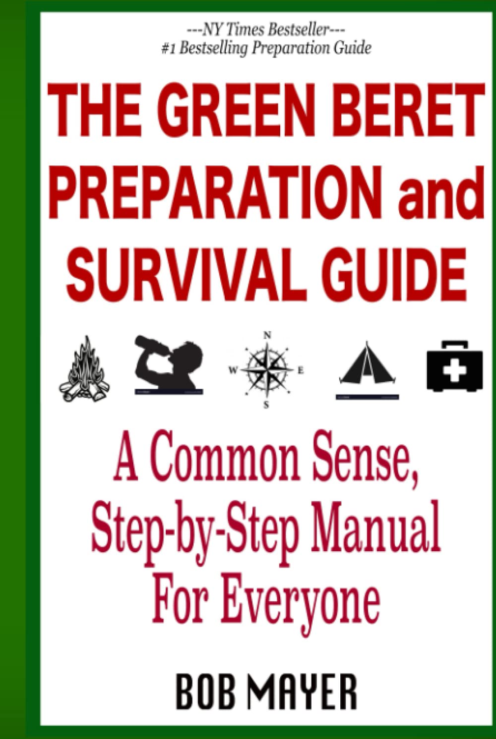 The Green Beret Preparation and Survival Guide: A Common Sense, Step-By-Step Handbook To Prepare For and Survive Any Emergency (The Green Beret Guide)
