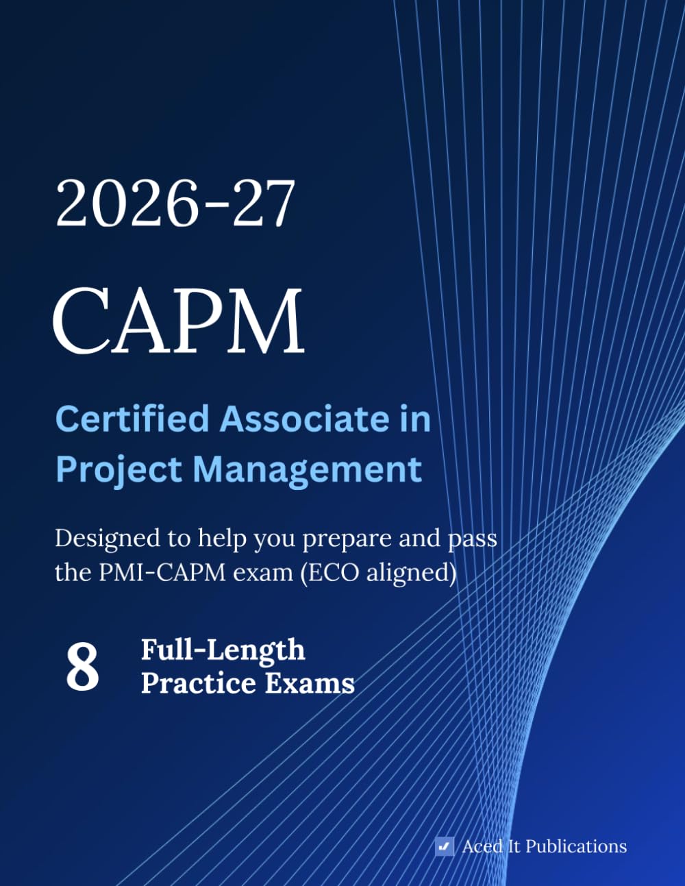 CAPM Exam Prep 2026-2027 Mock Exam Book: 8 Full-Length Practice Tests with 1,200 Questions and Answer Keys | Aligned to the Latest PMI Certified Associate in Project Management Exam Content Outline