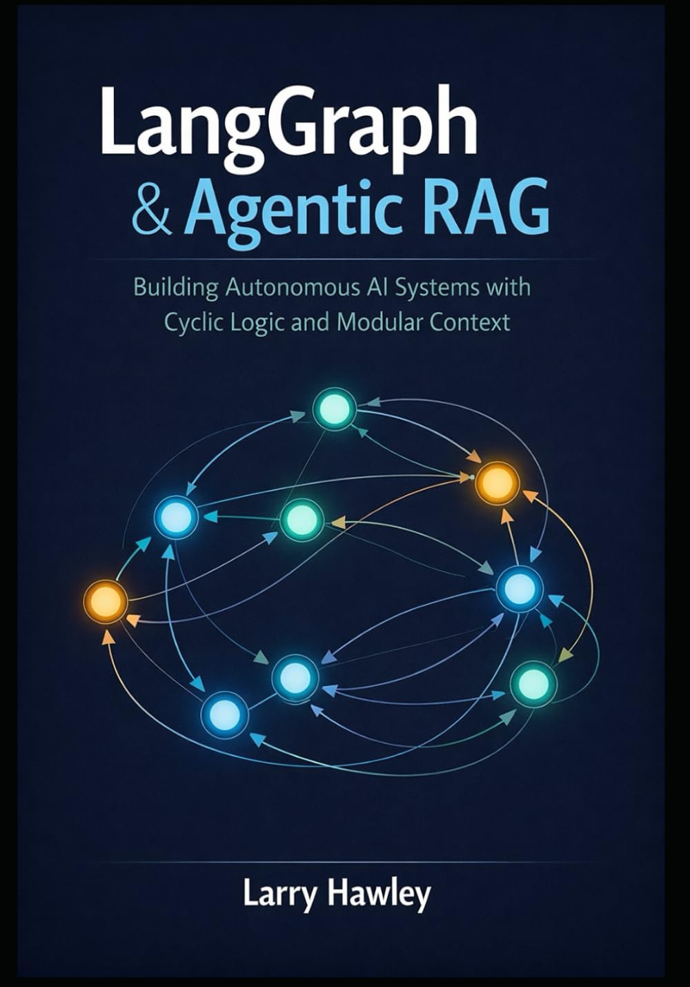 LangGraph & Agentic RAG: Building Autonomous AI Systems with Cyclic Logic and Modular Context