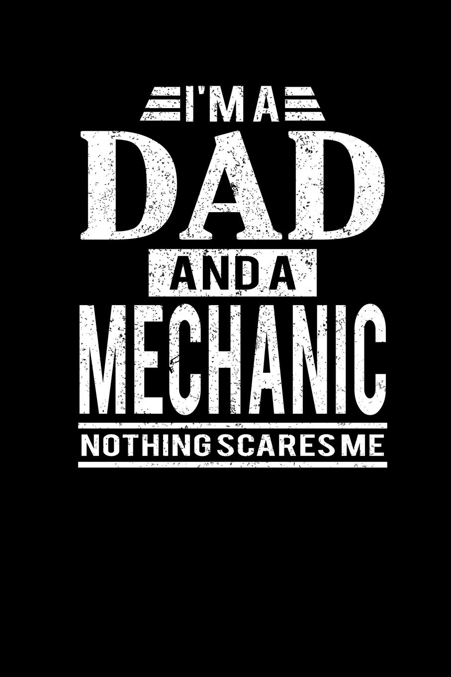I'm A Dad And A Mechanic Nothing Scares Me: Father's Day Mechanic Dad Writing Journal Lined, Diary, Notebook (6 x 9) 120 Page