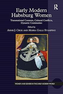 Early Modern Habsburg Women: Transnational Contexts, Cultural Conflicts, Dynastic Continuities (Women and Gender in the Early Modern World)