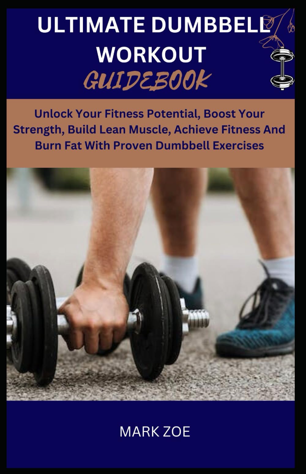 ULTIMATE DUMBBELL WORKOUT GUIDEBOOK: Unlock Your Fitness Potential ...