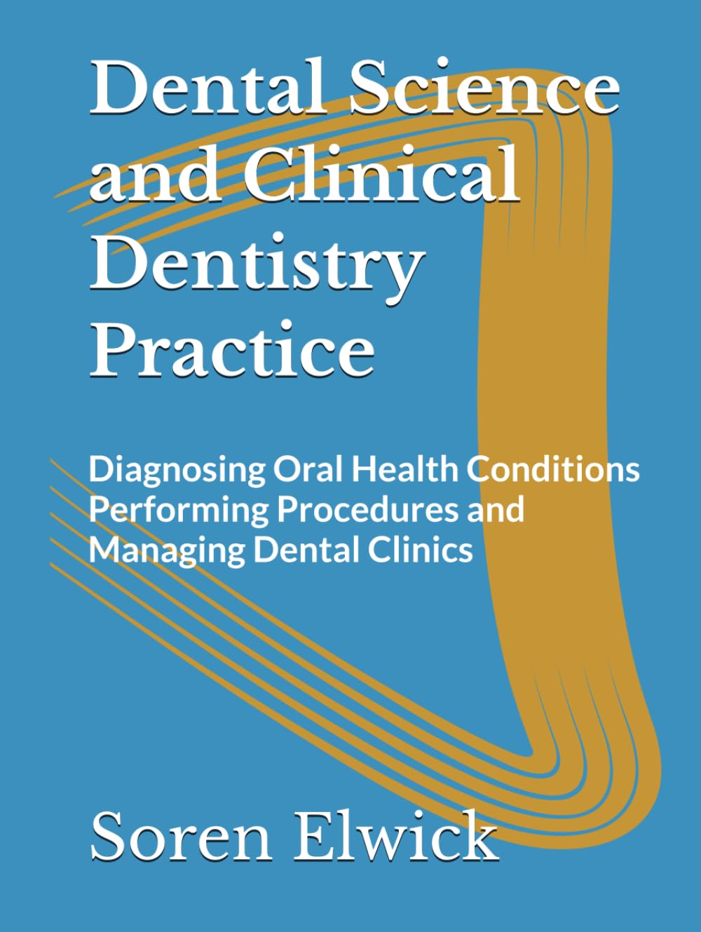 Dental Science and Clinical Dentistry Practice: Diagnosing Oral Health Conditions Performing Procedures and Managing Dental Clinics